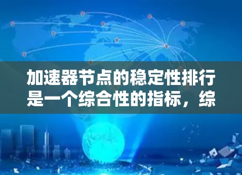 加速器节点的稳定性排行是一个综合性的指标，综合考虑多种因素来评估节点的性能。以下是根据这些因素排序的稳定性排行