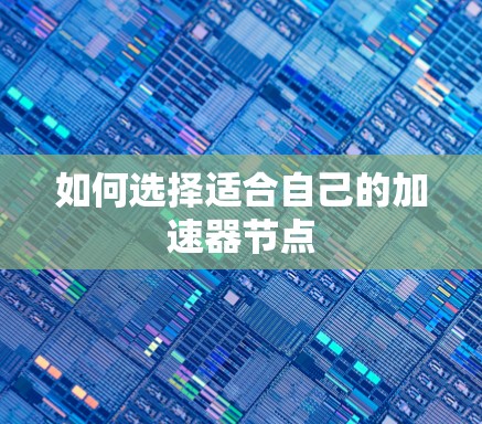 如何选择适合自己的加速器节点