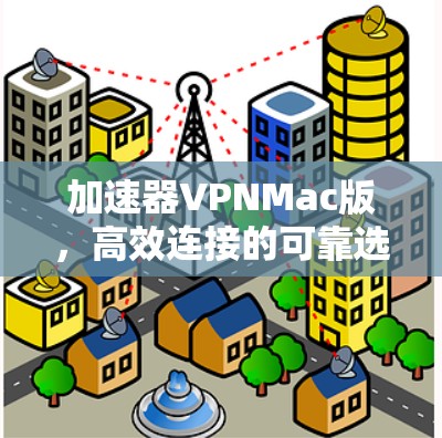 加速器VPNMac版，高效连接的可靠选择