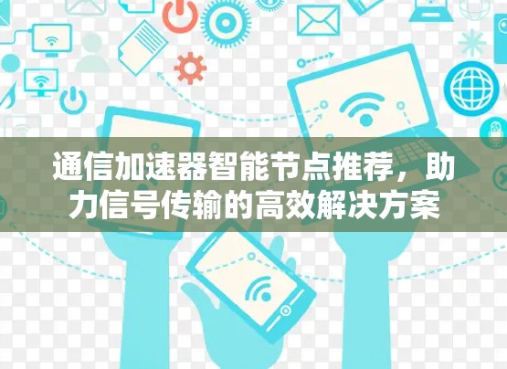 通信加速器智能节点推荐，助力信号传输的高效解决方案