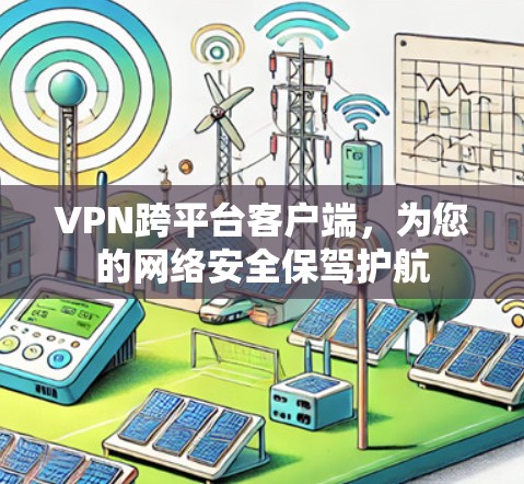 VPN跨平台客户端，为您的网络安全保驾护航