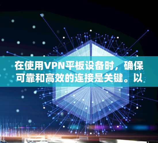在使用VPN平板设备时，确保可靠和高效的连接是关键。以下是一个系统化的指南，帮助您解决VPN平板设备的使用问题