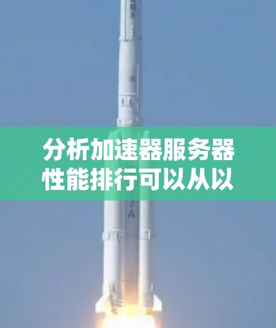 分析加速器服务器性能排行可以从以下几个方面进行