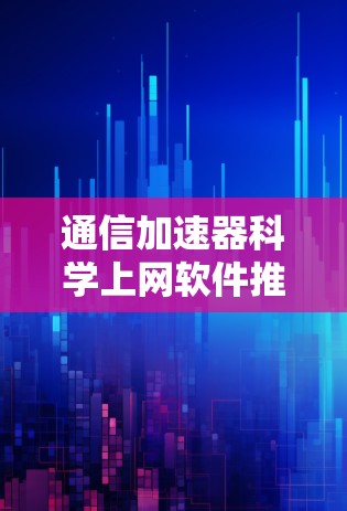 通信加速器科学上网软件推荐