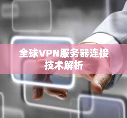 全球VPN服务器连接技术解析