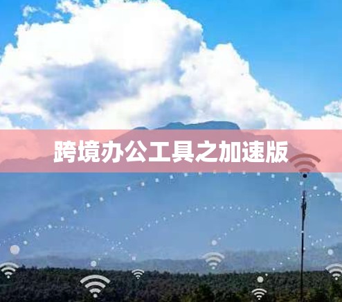 跨境办公工具之加速版