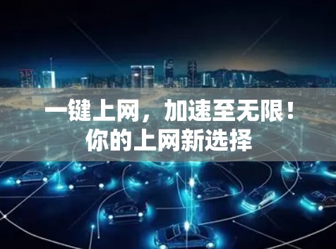 一键上网，加速至无限！你的上网新选择