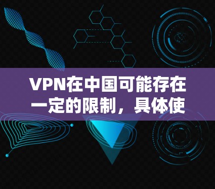 VPN在中国可能存在一定的限制，具体使用情况因服务提供商而异。以下是对VPN在中国使用情况的详细分析