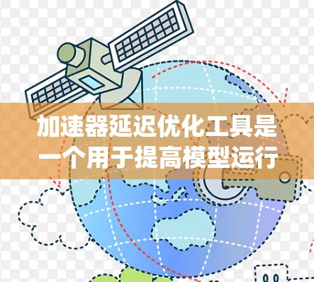 加速器延迟优化工具是一个用于提高模型运行效率的 Python 库，主要通过延迟优化技术降低模型运行时间。以下是对该工具的详细总结