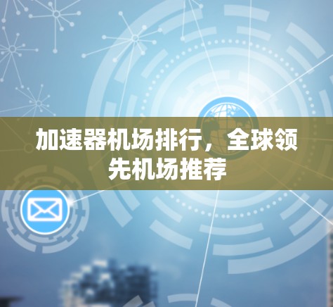 加速器机场排行，全球领先机场推荐