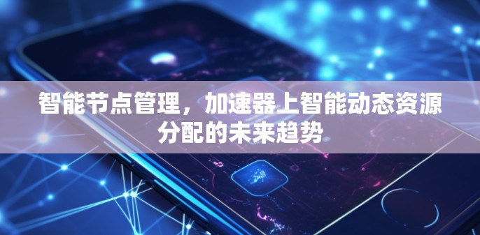 智能节点管理，加速器上智能动态资源分配的未来趋势