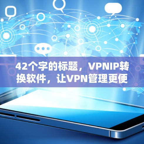 42个字的标题，VPNIP转换软件，让VPN管理更便捷