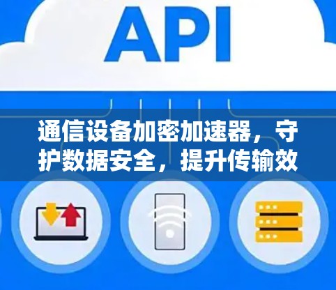 通信设备加密加速器，守护数据安全，提升传输效率