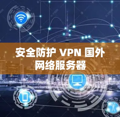 安全防护 VPN 国外网络服务器