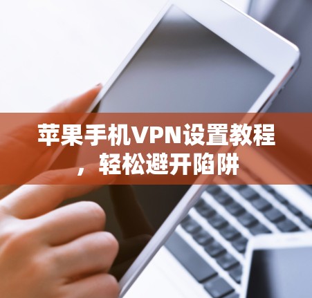 苹果手机VPN设置教程，轻松避开陷阱