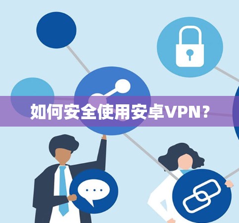 如何安全使用安卓VPN？