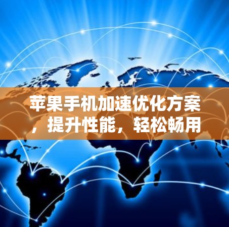 苹果手机加速优化方案，提升性能，轻松畅用