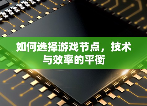 如何选择游戏节点，技术与效率的平衡
