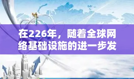 在226年，随着全球网络基础设施的进一步发展，尤其是4G和5G技术的普及，VPN市场可能会呈现以下趋势和变化