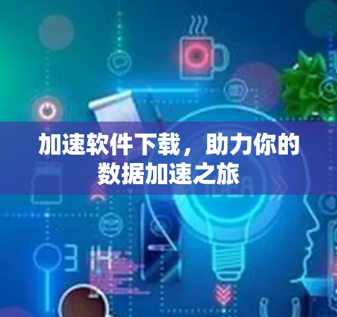 加速软件下载，助力你的数据加速之旅