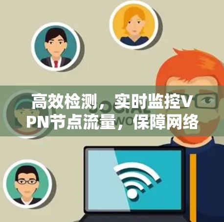 高效检测，实时监控VPN节点流量，保障网络安全与稳定