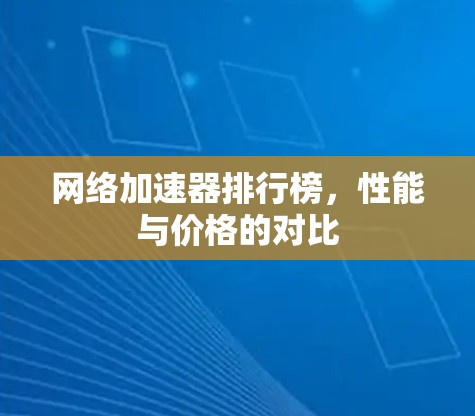 网络加速器排行榜，性能与价格的对比
