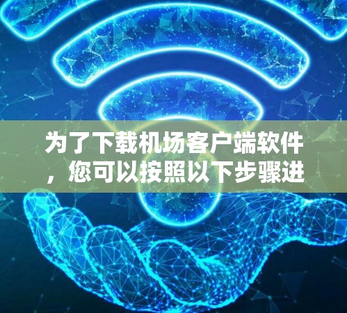 为了下载机场客户端软件，您可以按照以下步骤进行操作
