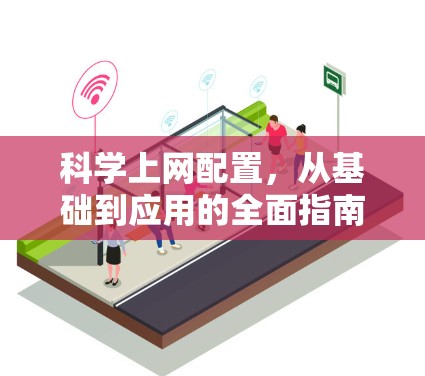 科学上网配置，从基础到应用的全面指南