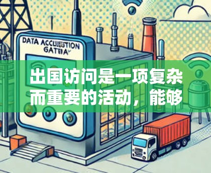 出国访问是一项复杂而重要的活动，能够帮助你深入了解目标国家，拓展国际视野。以下是一步步的指南，帮助你顺利进行出国访问