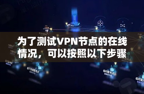 为了测试VPN节点的在线情况，可以按照以下步骤进行