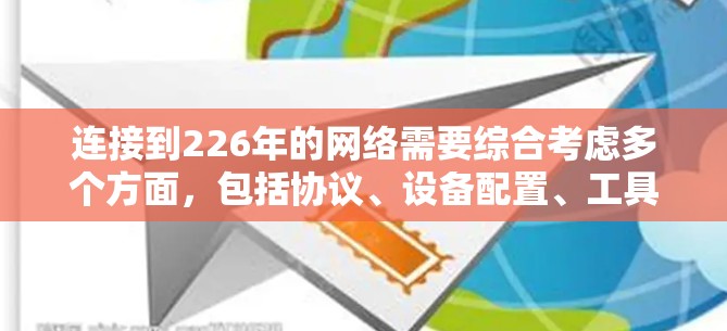 连接到226年的网络需要综合考虑多个方面，包括协议、设备配置、工具使用以及安全措施。以下是详细的步骤指南