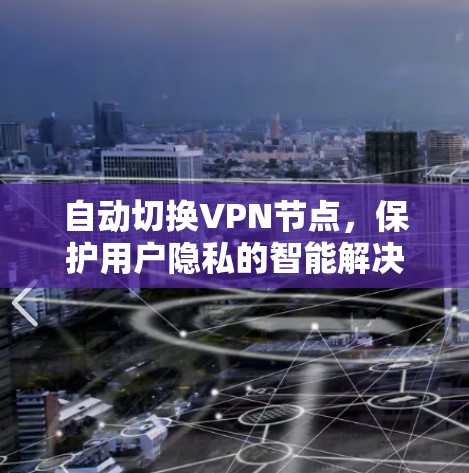 自动切换VPN节点，保护用户隐私的智能解决方案