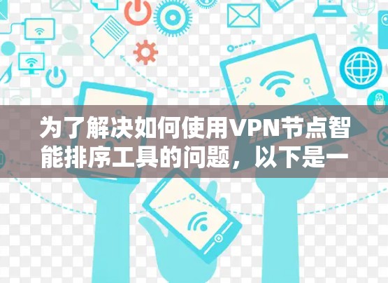 为了解决如何使用VPN节点智能排序工具的问题，以下是一个有条理的解决方案