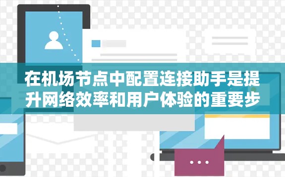在机场节点中配置连接助手是提升网络效率和用户体验的重要步骤。以下是详细的步骤指南