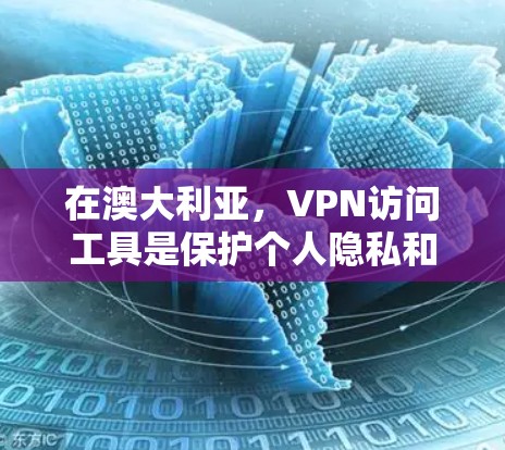 在澳大利亚，VPN访问工具是保护个人隐私和防止网络诈骗的重要手段。以下是一些关键的VPN访问工具及其特点