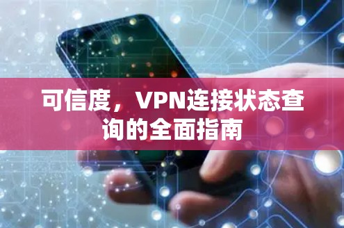 可信度，VPN连接状态查询的全面指南