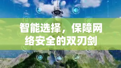 智能选择，保障网络安全的双刃剑