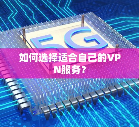 如何选择适合自己的VPN服务？