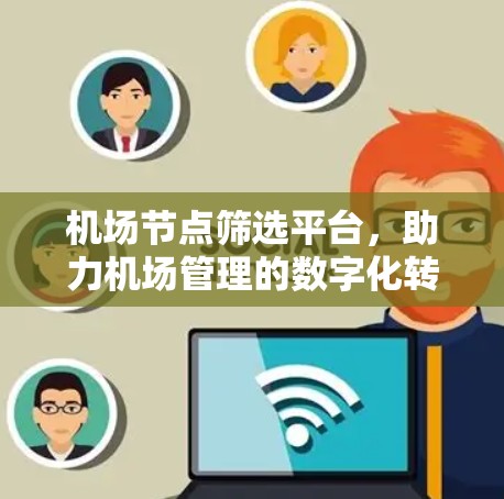 机场节点筛选平台，助力机场管理的数字化转型