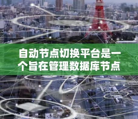 自动节点切换平台是一个旨在管理数据库节点的自动化工具，通过API和友好的用户界面，支持节点的切换、合并、删除和监控。以下是该平台的主要功能和架构
