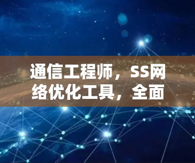 通信工程师，SS网络优化工具，全面解决方案