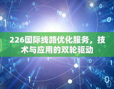 226国际线路优化服务，技术与应用的双轮驱动