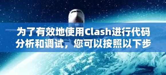为了有效地使用Clash进行代码分析和调试，您可以按照以下步骤进行