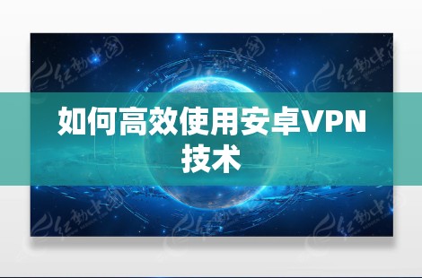 如何高效使用安卓VPN技术