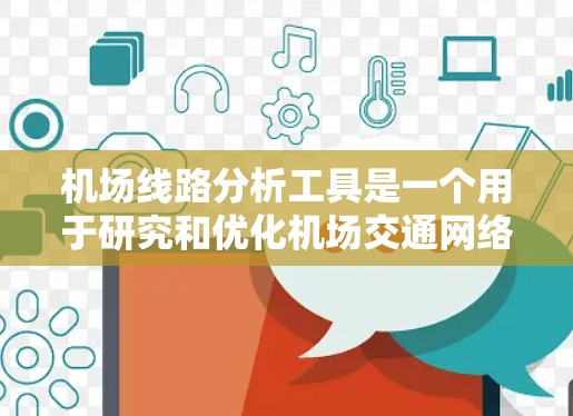 机场线路分析工具是一个用于研究和优化机场交通网络的软件，通常包括交通流量分析、路线规划、时间表和导航功能。以下是详细的分析