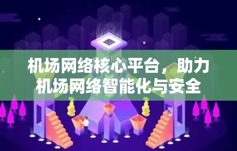 机场网络核心平台，助力机场网络智能化与安全