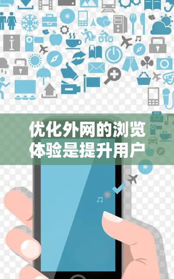 优化外网的浏览体验是提升用户体验的重要步骤，尤其是对于经常访问的网站和用户。以下是通过外网浏览优化软件进行优化的详细步骤