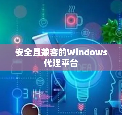 安全且兼容的Windows代理平台