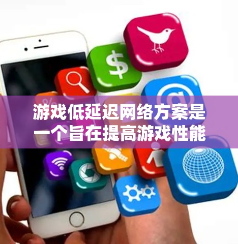 游戏低延迟网络方案是一个旨在提高游戏性能和用户体验的重要技术，主要涉及网络基础、游戏运行优化、内容管理、引擎优化、协议选择、硬件配置、测试优化和实际应用等多个方面。以下是对该方案的详细分析和总结