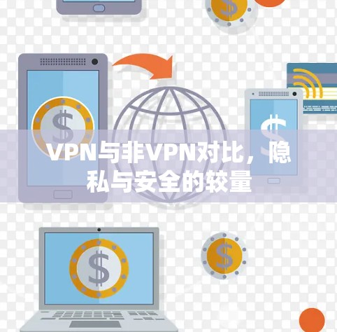 VPN与非VPN对比，隐私与安全的较量